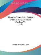 Historia Critica de La Guerra de La Independencia En Cataluna V1 (1836) di Antonio De Bofarull y. Broca edito da Kessinger Publishing