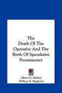 The Death of the Operative and the Birth of Speculative Freemasonry di Albert Gallatin Mackey, William R. Singleton edito da Kessinger Publishing