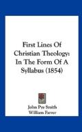 First Lines of Christian Theology: In the Form of a Syllabus (1854) di John Pye Smith edito da Kessinger Publishing