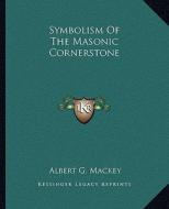 Symbolism of the Masonic Cornerstone di Albert Gallatin Mackey edito da Kessinger Publishing