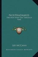 Nostradamus: The Man Who Saw Through Time di Lee McCann edito da Kessinger Publishing