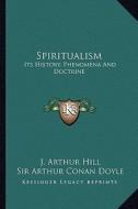 Spiritualism: Its History, Phenomena and Doctrine di J. Arthur Hill edito da Kessinger Publishing