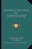 Frederick the Great V1: The Memoirs of His Reader Henri de Catt 1758-1760 di Henri De Catt edito da Kessinger Publishing