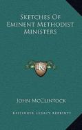 Sketches of Eminent Methodist Ministers di John McClintock edito da Kessinger Publishing