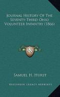 Journal History of the Seventy-Third Ohio Volunteer Infantry (1866) di Samuel H. Hurst edito da Kessinger Publishing