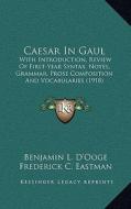 Caesar in Gaul: With Introduction, Review of First-Year Syntax, Notes, Grammar, Prose Composition and Vocabularies (1918) di Benjamin L. D'Ooge, Frederick Carlos Eastman edito da Kessinger Publishing