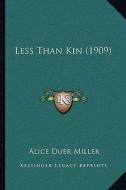 Less Than Kin (1909) di Alice Duer Miller edito da Kessinger Publishing