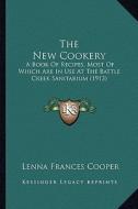 The New Cookery: A Book of Recipes, Most of Which Are in Use at the Battle Creek Sanitarium (1913) di Lenna Frances Cooper edito da Kessinger Publishing