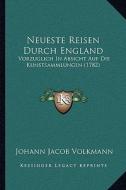 Neueste Reisen Durch England: Vorzuglich in Absicht Auf Die Kunstsammlungen (1782) di Johann Jacob Volkmann edito da Kessinger Publishing