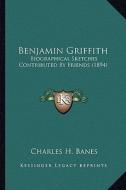 Benjamin Griffith: Biographical Sketches Contributed by Friends (1894) edito da Kessinger Publishing
