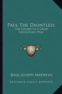 Paul the Dauntless: The Course of a Great Adventure (1916) di Basil Joseph Mathews edito da Kessinger Publishing