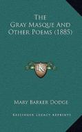 The Gray Masque and Other Poems (1885) di Mary Barker Dodge edito da Kessinger Publishing