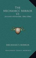 The Mechanics' Mirror V1: January-November, 1846 (1846) di Mechanic's Mirror edito da Kessinger Publishing