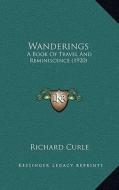 Wanderings: A Book of Travel and Reminiscence (1920) di Richard Curle edito da Kessinger Publishing