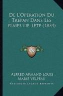 de L'Operation Du Trepan Dans Les Plaies de Tete (1834) di Alfred Armand Louis Marie 1795 Velpeau edito da Kessinger Publishing