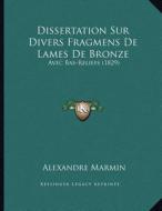 Dissertation Sur Divers Fragmens de Lames de Bronze: Avec Bas-Reliefs (1829) di Alexandre Marmin edito da Kessinger Publishing