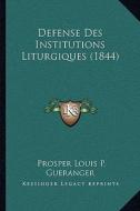 Defense Des Institutions Liturgiques (1844) di Prosper Gueranger edito da Kessinger Publishing