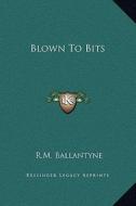 Blown to Bits di Robert Michael Ballantyne edito da Kessinger Publishing