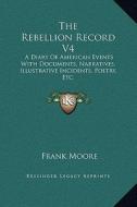 The Rebellion Record V4: A Diary of American Events with Documents, Narratives, Illustrative Incidents, Poetry, Etc. edito da Kessinger Publishing