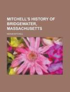 Mitchell's History of Bridgewater, Massachusetts di Nahum Mitchell edito da Rarebooksclub.com