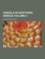Travels In Northern Greece Volume 4 di William Martin Leake edito da Theclassics.us