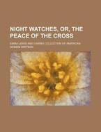 Night Watches, Or, The Peace Of The Cross di Emma Lewis edito da General Books Llc