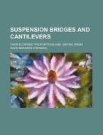 Suspension Bridges and Cantilevers; Their Economic Proportions and Limiting Spans di David B. Steinman edito da Rarebooksclub.com