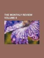 The Monthly Review Volume 8 di Anonymous edito da Rarebooksclub.com