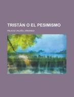 Tristan O El Pesimismo di Armando Palacio Valdes edito da Rarebooksclub.com