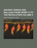 Ancient Songs and Ballads from Henry II to the Revolution Volume 2 di Joseph Ritson edito da Rarebooksclub.com