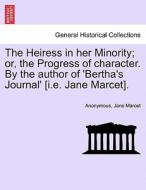 The Heiress in her Minority; or, the Progress of character. By the author of 'Bertha's Journal' [i.e. Jane Marcet]. VOL. di Anonymous, Jane Marcet edito da British Library, Historical Print Editions