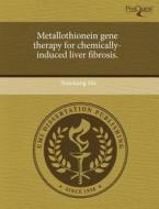 Metallothionein Gene Therapy For Chemically-induced Liver Fibrosis. di Shankang Ma edito da Proquest, Umi Dissertation Publishing
