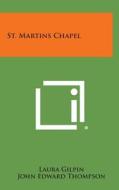 St. Martins Chapel di Laura Gilpin edito da Literary Licensing, LLC