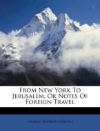 From New York to Jerusalem, or Notes of Foreign Travel di George Hermon Griffin edito da Nabu Press