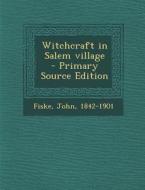 Witchcraft in Salem Village di John Fiske edito da Nabu Press