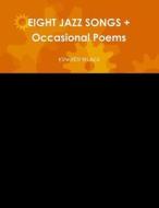 Eight Jazz Songs + Occasional Poems di Edward Black edito da Lulu.com