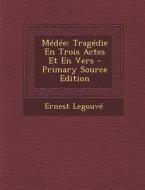 Medee: Tragedie En Trois Actes Et En Vers di Ernest Legouv edito da Nabu Press