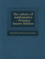 The Nature of Mathematics - Primary Source Edition di Philip Edward Bertrand Jourdain edito da Nabu Press