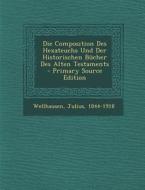 Die Composition Des Hexateuchs Und Der Historischen Bucher Des Alten Testaments di Wellhausen Julius 1844-1918 edito da Nabu Press