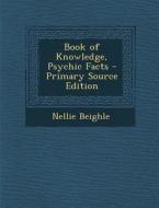 Book of Knowledge, Psychic Facts - Primary Source Edition di Nellie Beighle edito da Nabu Press