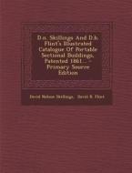 D.N. Skillings and D.B. Flint's Illustrated Catalogue of Portable Sectional Buildings, Patented 1861... - Primary Source Edition di David Nelson Skillings edito da Nabu Press