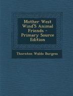 Mother West Wind's Animal Friends - Primary Source Edition di Thornton Waldo Burgess edito da Nabu Press
