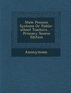 State Pension Systems or Public-School Teachers... - Primary Source Edition edito da Nabu Press