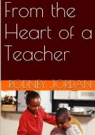From the Heart of a Teacher di Rodney Jordan edito da Lulu.com
