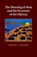 The Meaning of Meat and the Structure of the Odyssey di Egbert J. Bakker edito da Cambridge University Press