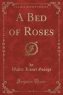 A Bed Of Roses (classic Reprint) di Walter Lionel George edito da Forgotten Books