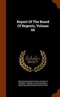 Report Of The Board Of Regents, Volume 66 di Smithsonian Institution edito da Arkose Press