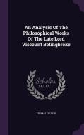 An Analysis Of The Philosophical Works Of The Late Lord Viscount Bolingbroke di Thomas Church edito da Palala Press