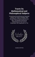Tracts On Mathematical And Philosophical Subjects di Charles Hutton edito da Palala Press