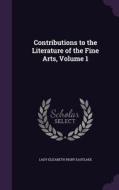 Contributions To The Literature Of The Fine Arts, Volume 1 di Lady Elizabeth Rigby Eastlake edito da Palala Press